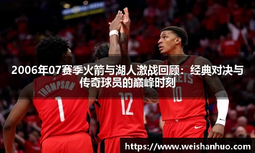 2006年07赛季火箭与湖人激战回顾：经典对决与传奇球员的巅峰时刻